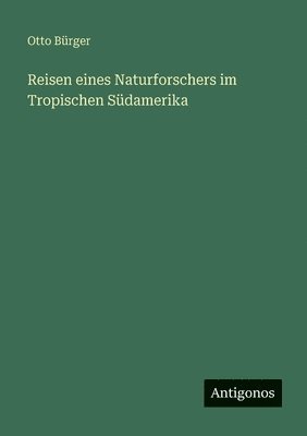 Reisen eines Naturforschers im Tropischen Südamerika