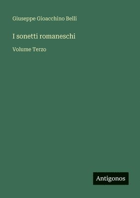 Giuseppe Gioacchino Belli - I sonetti romaneschi: Volume Terzo, Häftad