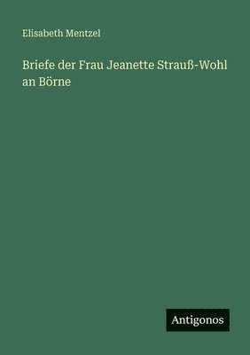 Briefe der Frau Jeanette Strauß-Wohl an Börne