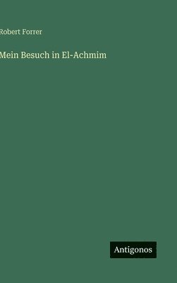 Robert Forrer - Mein Besuch in El-Achmim, Inbunden