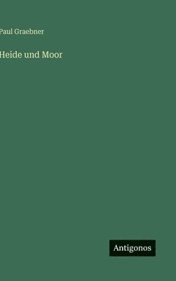 Paul Graebner - Heide und Moor, Inbunden