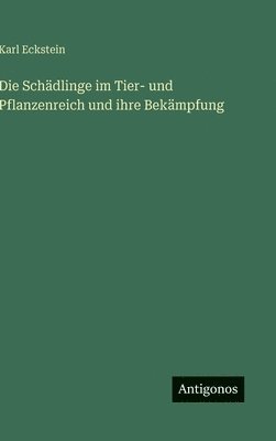 Schädlinge im Tier- und Pflanzenreich und ihre Bekämpfung