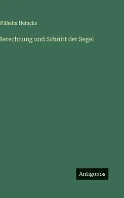 Wilhelm Heincks - Berechnung und Schnitt der Segel, Inbunden. Tillgänglighet: Lägg i varukorg