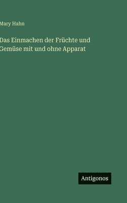 Einmachen der Früchte und Gemüse mit und ohne Apparat