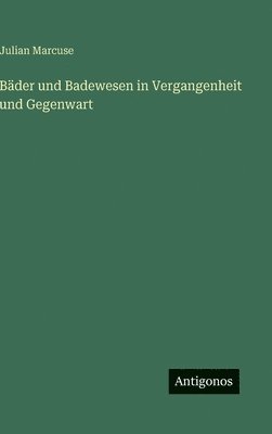 Julian Marcuse - Bäder und Badewesen in Vergangenheit und Gegenwart, Inbunden