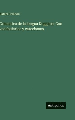 Rafael Celedón - Gramatica de la lengua Koggaba: Con vocabularios y catecismos, Inbunden