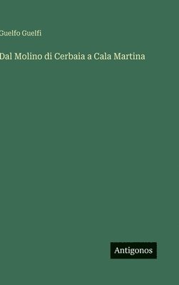 Guelfo Guelfi - Dal Molino di Cerbaia a Cala Martina, Inbunden