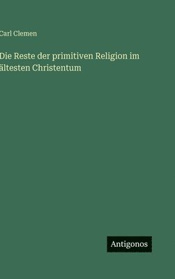 Reste der primitiven Religion im ältesten Christentum