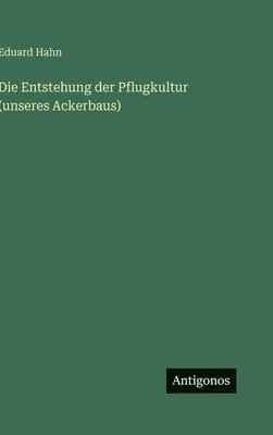Die Entstehung der Pflugkultur (unseres Ackerbaus)