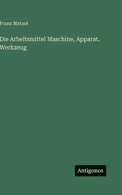 Franz Mataré - Arbeitsmittel Maschine, Apparat, Werkzeug, Inbunden