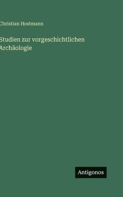 Christian Hostmann - Studien zur vorgeschichtlichen Archäologie, Inbunden