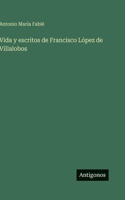 Antonio María Fabié, Antonio María - Vida y escritos de Francisco López de Villalobos, Inbunden