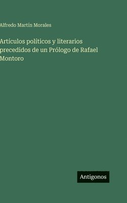 Alfredo Martín Morales, Alfredo Martín - Artículos políticos y literarios precedidos de un Prólogo de Rafael Montoro, Inbunden