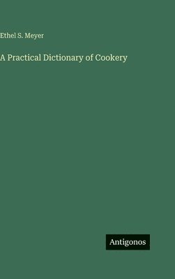 Ethel S. Meyer - A Practical Dictionary of Cookery, Inbunden