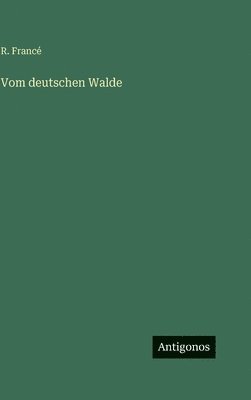 R Francé, R. Francé - Vom deutschen Walde, Inbunden