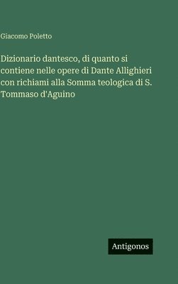 Dizionario dantesco, di quanto si contiene nelle opere di Dante Allighieri con richiami alla Somma teologica di S. Tommaso d'Aguino