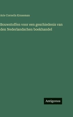 Bouwstoffen voor een geschiedenis van den Nederlandschen boekhandel