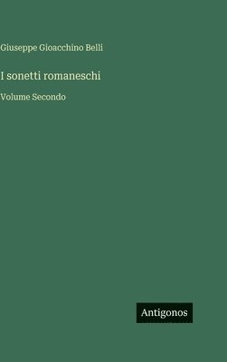 Giuseppe Gioacchino Belli - I sonetti romaneschi: Volume Secondo, Inbunden