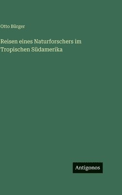 Reisen eines Naturforschers im Tropischen Südamerika