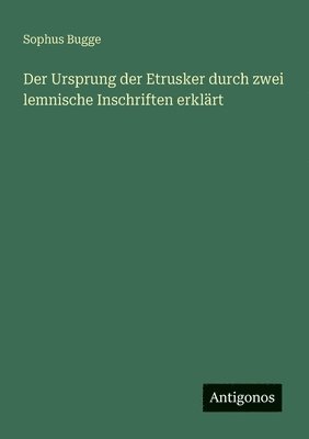 Sophus Bugge - Ursprung der Etrusker durch zwei lemnische Inschriften erklärt, Häftad
