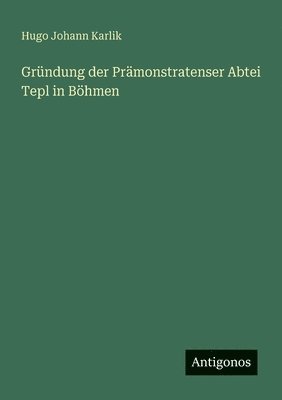 Gründung der Prämonstratenser Abtei Tepl in Böhmen