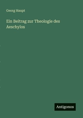 Beitrag zur Theologie des Aeschylos