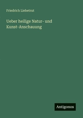 Ueber heilige Natur- und Kunst-Anschauung