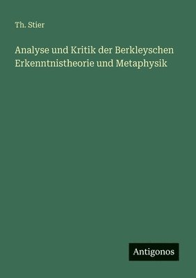 Analyse und Kritik der Berkleyschen Erkenntnistheorie und Metaphysik