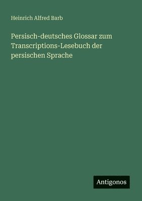 Persisch-deutsches Glossar zum Transcriptions-Lesebuch der persischen Sprache
