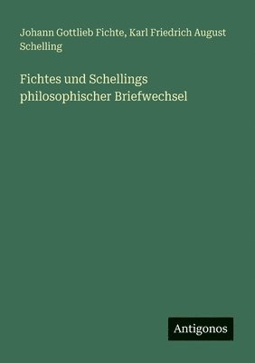 Johann Gottlieb Fichte, Karl Friedrich August Schelling - Fichtes und Schellings philosophischer Briefwechsel, Häftad