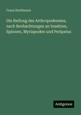 Reifung des Arthropodeneies, nach Beobachtungen an Insekten, Spinnen, Myriapoden und Peripatus