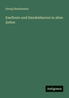 Georg Steinhausen - Kaufleute und Handelsherren in alten Zeiten, Häftad