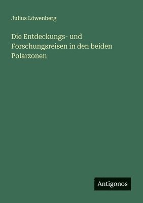 Entdeckungs- und Forschungsreisen in den beiden Polarzonen