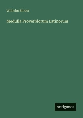 Wilhelm Binder - Medulla Proverbiorum Latinorum, Häftad