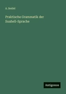 A Seidel - Praktische Grammatik der Suaheli-Sprache, Häftad. Tillgänglighet: Lägg i varukorg