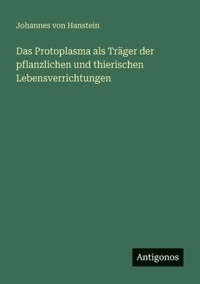 Johannes Von Hanstein, Johannes von Hanstein - Protoplasma als Träger der pflanzlichen und thierischen Lebensverrichtungen, Häftad