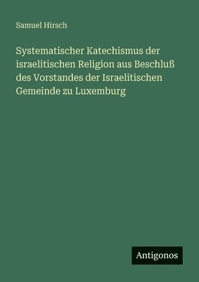 Samuel Hirsch - Systematischer Katechismus der israelitischen Religion aus Beschluß des Vorstandes der Israelitischen Gemeinde zu Luxemburg, Häftad
