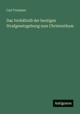 Verhältniß der heutigen Strafgesetzgebung zum Christenthum