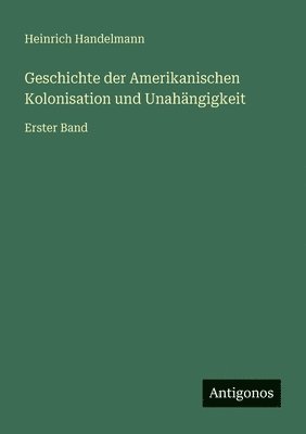 Heinrich Handelmann - Geschichte der Amerikanischen Kolonisation und Unahängigkeit, Häftad