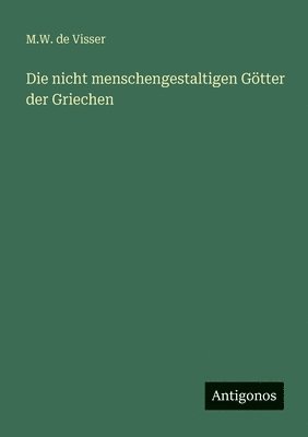 M W De Visser, M. W. De Visser, M.W. de Visser - nicht menschengestaltigen Götter der Griechen, Häftad