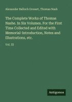 Alexander Balloch Grosart, Thomas Nash - The Complete Works of Thomas Nashe. In Six Volumes. For the First Time Collected and Edited with Memorial-Introduction, Notes and Illustrations, etc., Häftad