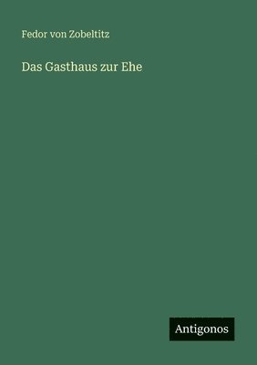 Fedor Von Zobeltitz, Fedor von Zobeltitz - Gasthaus zur Ehe, Häftad