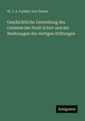 Geschichtliche Darstellung des Gebietes der Stadt Erfurt und der Besitzungen der dortigen Stiftungen