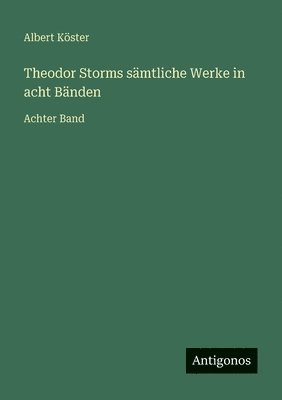 Albert Köster - Theodor Storms sämtliche Werke in acht Bänden, Häftad