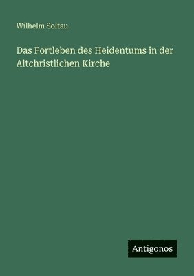 Fortleben des Heidentums in der Altchristlichen Kirche