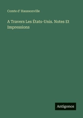 Comte D' Haussonville, Comte d' Haussonville - A Travers Les États-Unis. Notes Et Impressions, Häftad
