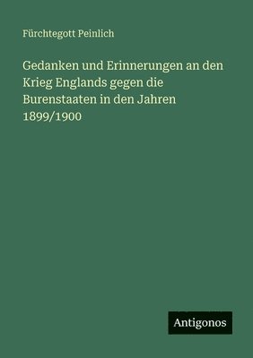 Gedanken und Erinnerungen an den Krieg Englands gegen die Burenstaaten in den Jahren 1899/1900