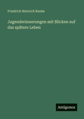 Jugenderinnerungen mit Blicken auf das spätere Leben