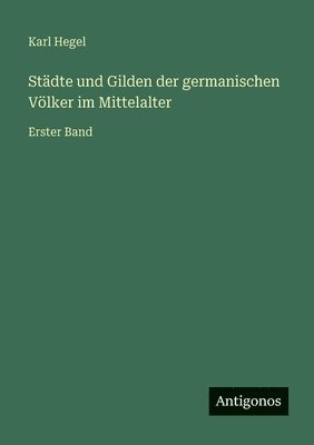 Karl Hegel - Städte und Gilden der germanischen Völker im Mittelalter, Häftad