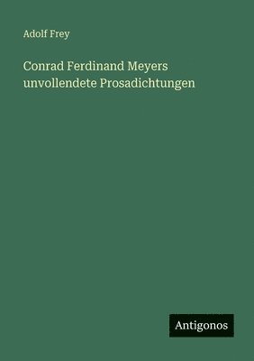 Conrad Ferdinand Meyers unvollendete Prosadichtungen